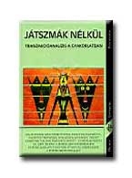JÁTSZMÁK NÉLKÜL - TRANZAKCIÓANALÍZIS A GYAKORLATBAN