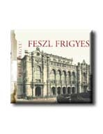 FESZL FRIGYES - AZ ÉPITÉSZET MESTEREI -