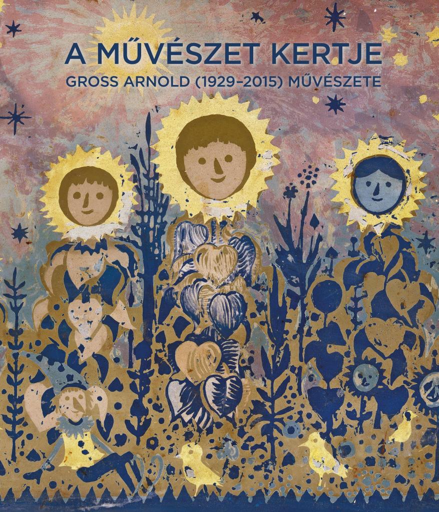 A MŰVÉSZET KERTJE - GROSS ARNOLD (1929-2015) MŰVÉSZETE