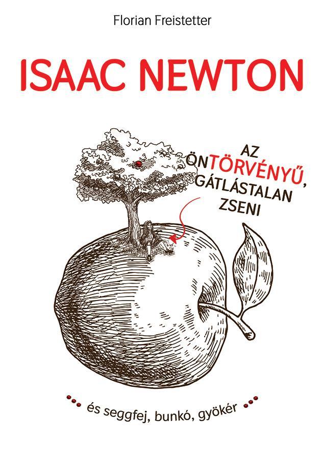 ISAAC NEWTON AZ ÖNTÖRVÉNYŰ, GÁTLÁSTALAN ZSENI