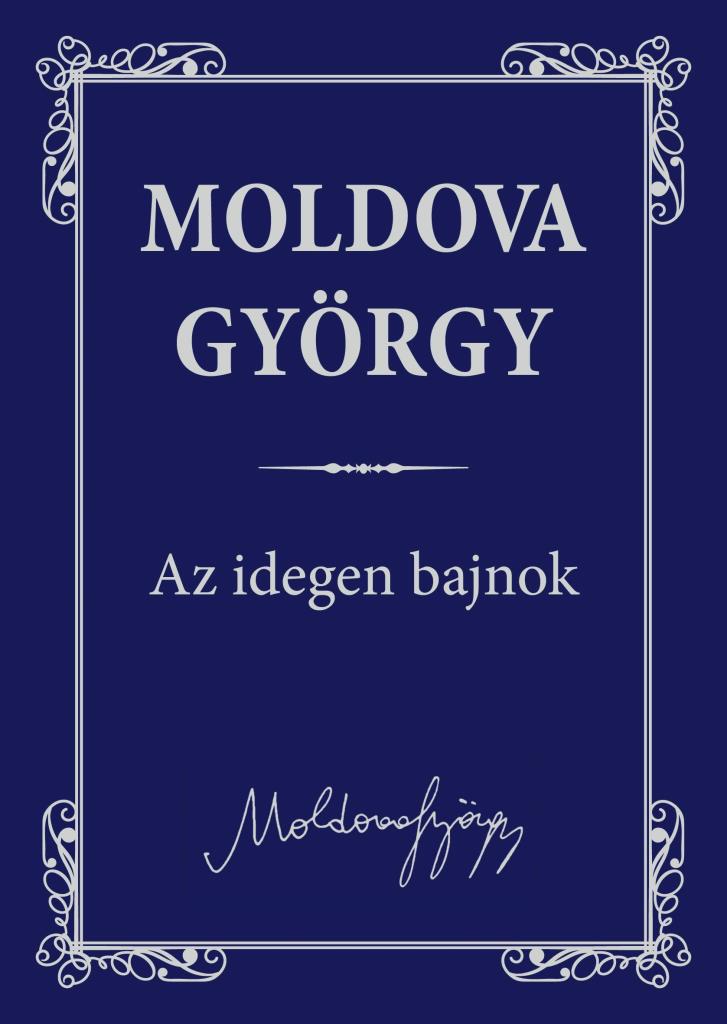AZ IDEGEN BAJNOK - MOLDOVA GYÖRGY MŰVEI 1.