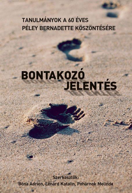 BONTAKOZÓ JELENTÉS - TANULMÁNYOK A 60 ÉVES PÉLEY BERNADETTE KÖSZÖNTÉSÉRE