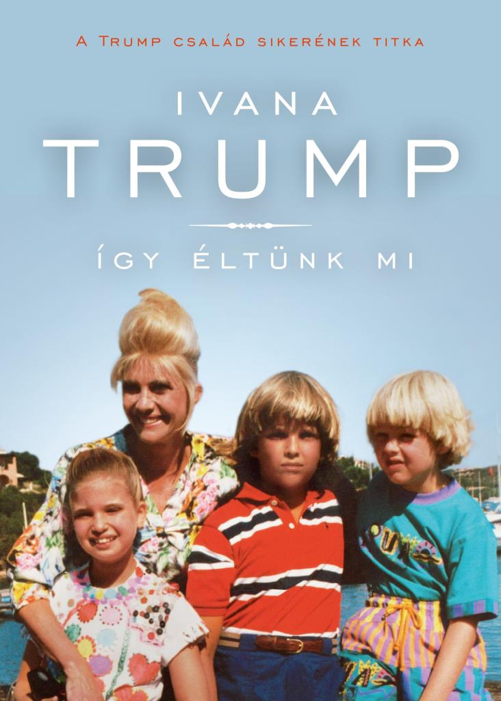L - ÍGY ÉLTÜNK MI - A TRUMP CSALÁD SIKERÉNEK TITKA