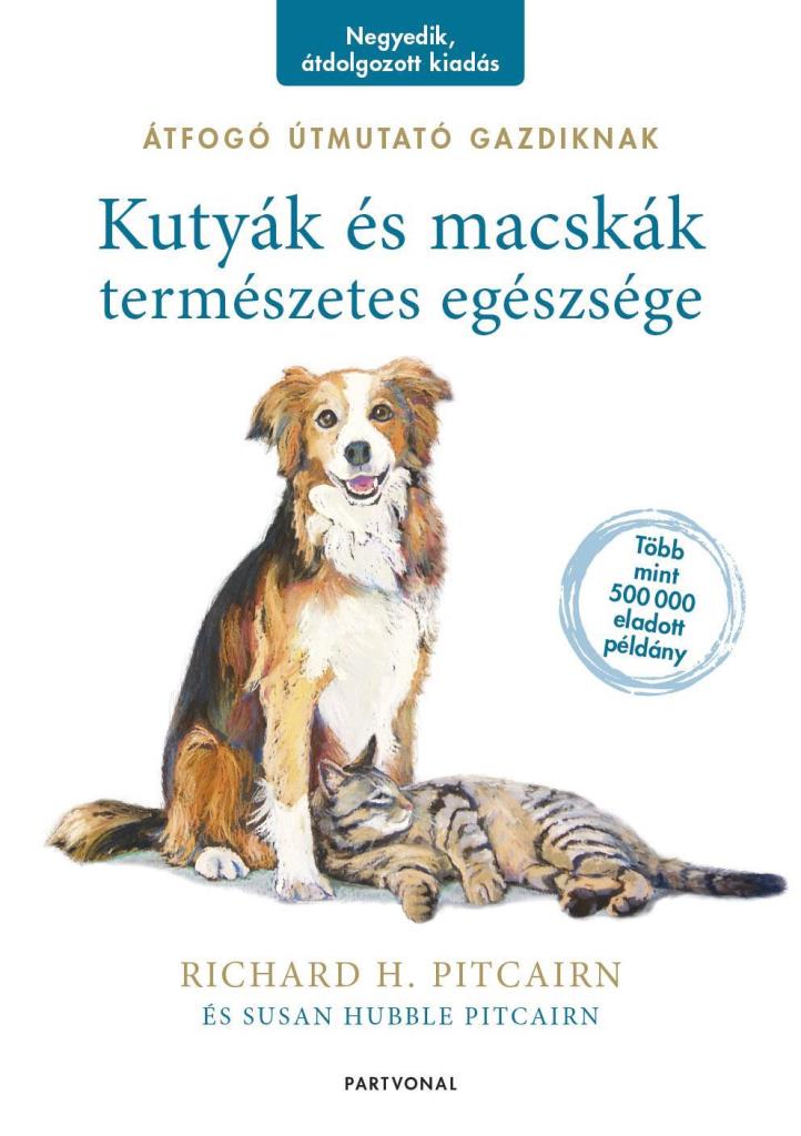 KUTYÁK ÉS MACSKÁK TERMÉSZETES EGÉSZSÉGE - ÁTFOGÓ ÚTMUTATÓ GAZDIKNAK