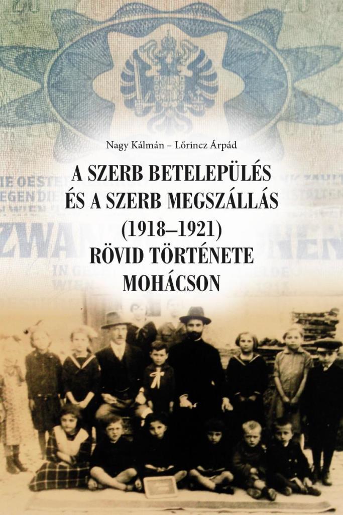 A SZERB BETELEPÜLÉS ÉS A SZERB MEGSZÁLLÁS (1918-1921) RÖVID TÖRTÉNETE MOHÁCSON