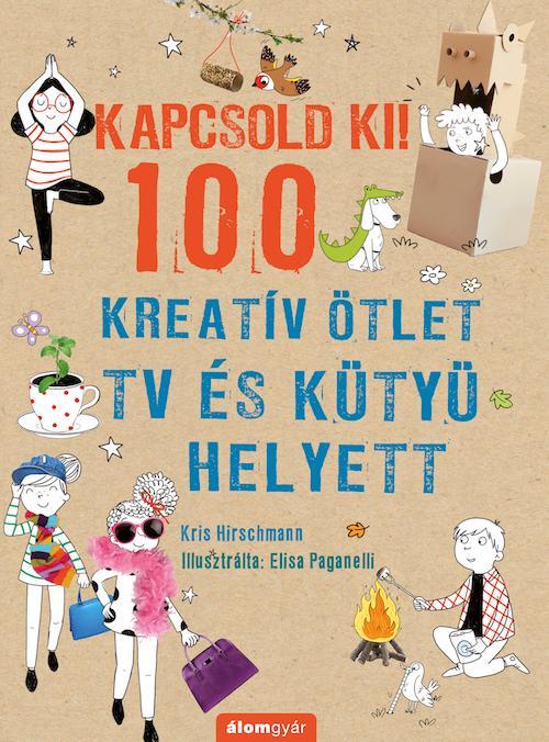KAPCSOLD KI! - 100 KREATÍV ÖTLET TV ÉS KÜTYÜ HELYETT