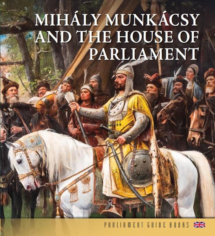 MIHÁLY MUNKÁCSY AND THE HOUSE OF PARLIAMENT (ANGOL NYELVŰ)