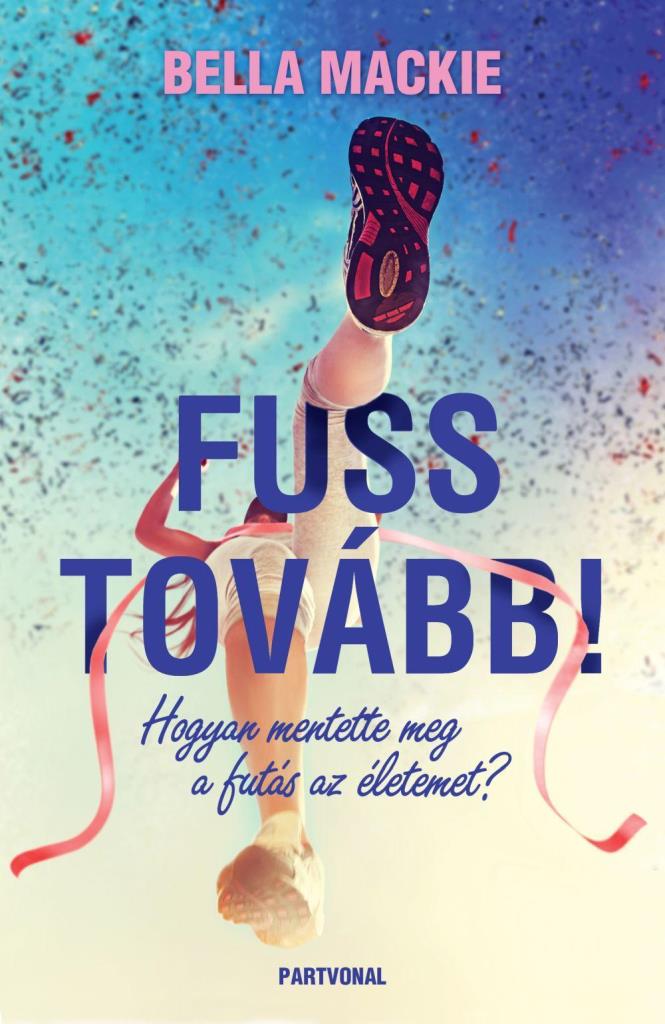 FUSS TOVÁBB! - HOGYAN MENTETTE MEG A FUTÁS AZ ÉLETEMET?