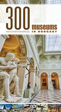 300 MUSEUMS AND EXHIBITION SPACES IN HUNGARY