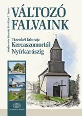 VÁLTOZÓ FALVAINK - TIZENKÉT FALURAJZ KERCASZOMORTÓL NYÍRKARÁSZIG