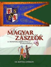MAGYAR ZÁSZLÓK - A HONFOGLALÁSTÓL NAPJAINKIG