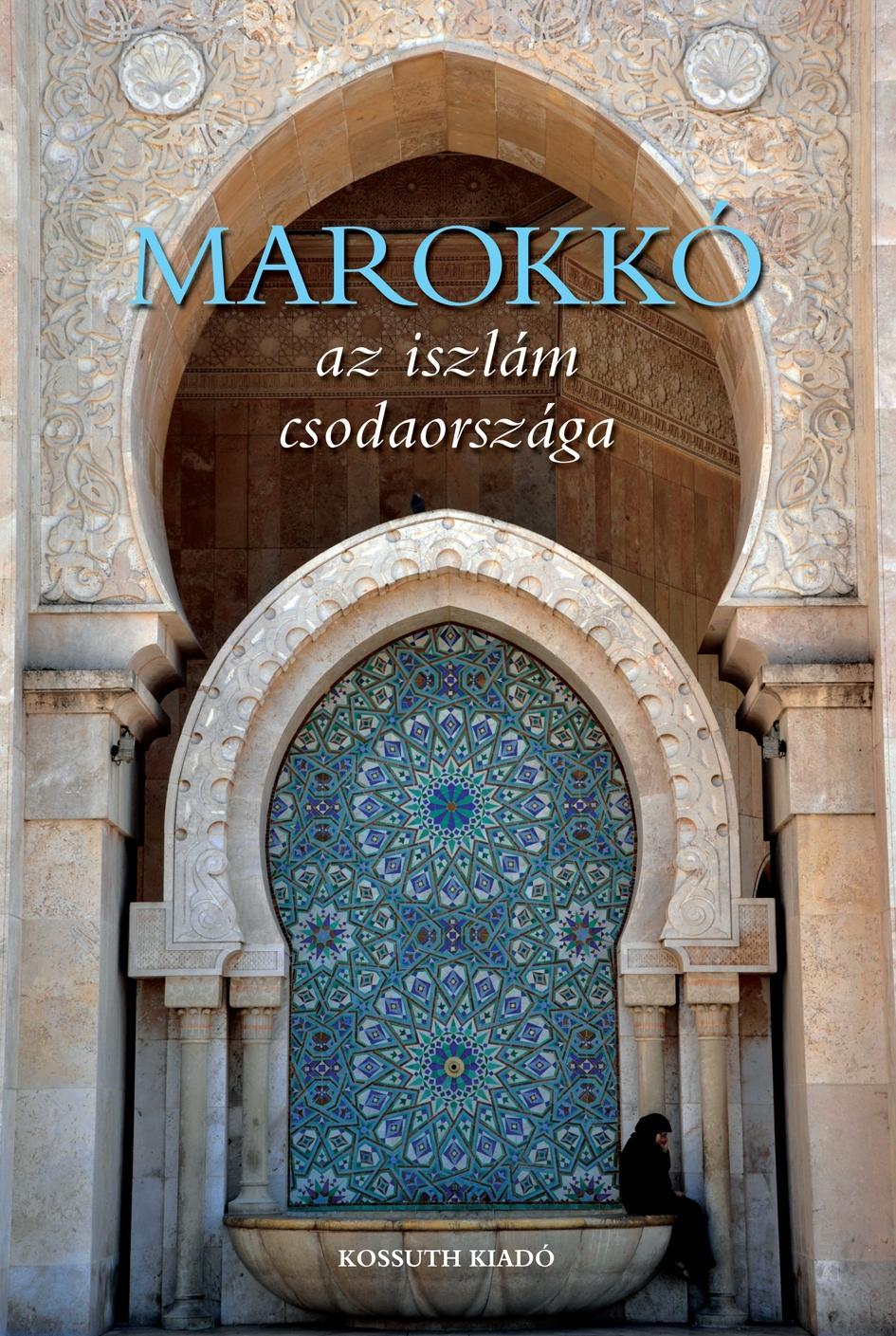MAROKKÓ - AZ ISZLÁM CSODAORSZÁGA