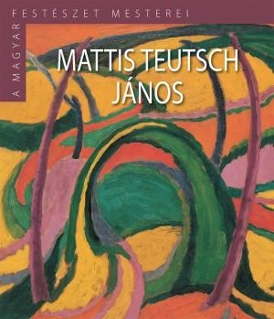 MATTIS TEUTSCH JÁNOS - A MAGYAR FESTÉSZET MESTEREI