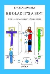 BE GLAD IT\"S A BOY! (ÖRÜLJ, HOGY FIÚ!)