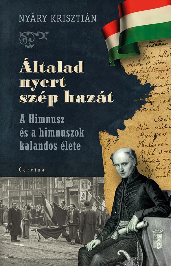 ÁLTALAD NYERT SZÉP HAZÁT - A HIMNUSZ ÉS A HIMNUSZOK KALANDOS ÉLETE