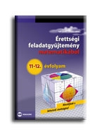 ÉRETTSÉGI FELADATGYŰJTEMÉNY MATEMATIKÁBÓL, 11-12. ÉVFOLYAM