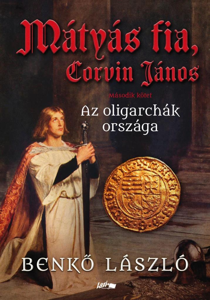 MÁTYÁS FIA, CORVIN JÁNOS II. - AZ OLIGARCHÁK ORSZÁGA