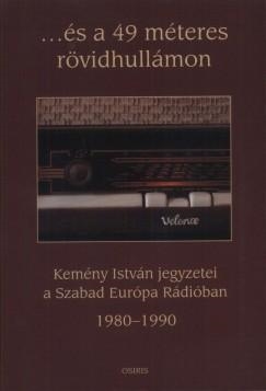 ÉS A 49 MÉTERES RÖVIDHULLÁMON - KEMÉNY ISTVÁN JEGYZETEI A SZABAD EURÓPA RÁDIÓ