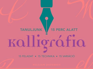 KALLIGRÁFIA - 15 FELADAT, 15 TECHNIKA, 15 VARIÁCIÓ