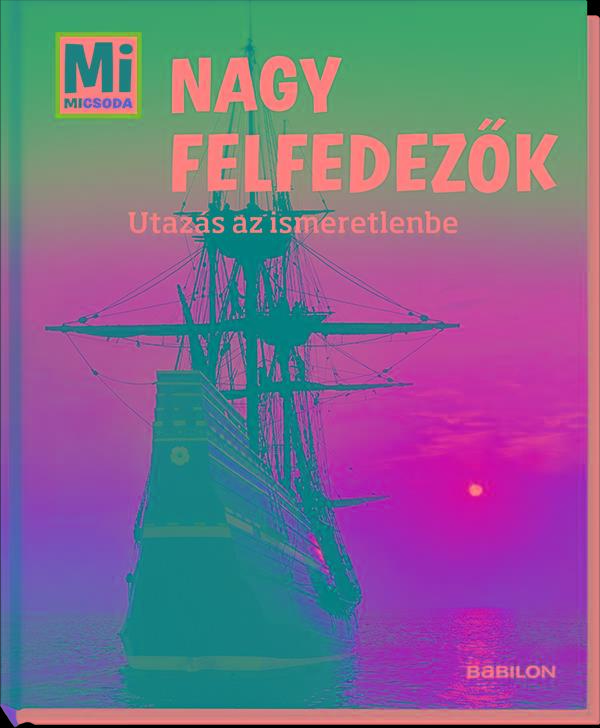 NAGY FELFEDEZŐK - UTAZÁS AZ ISMERETLENBE - MI MICSODA