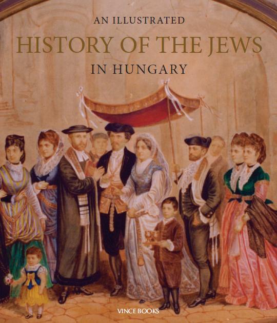 AN ILLUSTRATED HISTORY OF THE JEWS IN HUNGARY