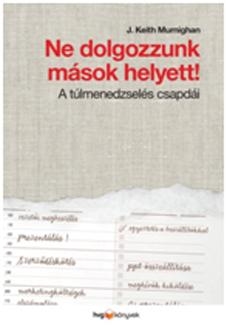NE DOLGOZZUNK MÁSOK HELYETT! - A TÚLMENEDZSELÉS CSAPDÁI