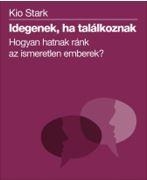 IDEGENEK, HA TALÁLKOZNAK - HOGYAN HATNAK RÁNK AZ ISMERETLEN EMBEREK?