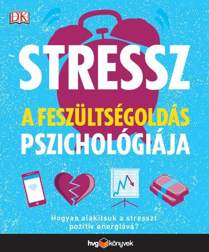 STRESSZ: A FESZÜLTSÉGOLDÁS PSZICHOLÓGIÁJA