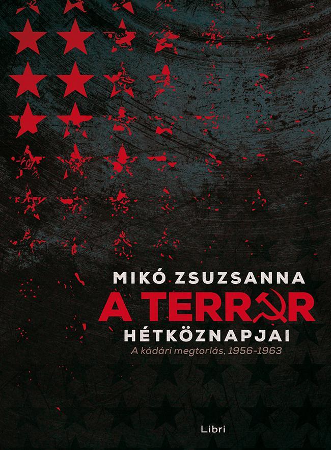 A TERROR HÉTKÖZNAPJAI - A KÁDÁRI MEGTORLÁS, 1956-1963