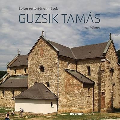 ÉPÍTÉSZETTÖRTÉNETI ÍRÁSOK GUZSIK TAMÁS EMLÉKÉRE