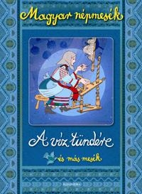A VÍZ TÜNDÉRE ÉS MÁS MESÉK - MAGYAR NÉPMESÉK