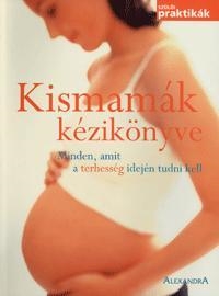 KISMAMÁK KÉZIKÖNYVE - MINDEN, AMIT A TERHESSÉG IDEJÉN TUDNI KELL -