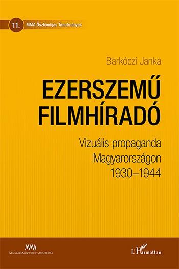 EZERSZEMŰ FILMHÍRADÓ  VIZUÁLIS PROPAGANDA MAGYARORSZÁGON 19301944