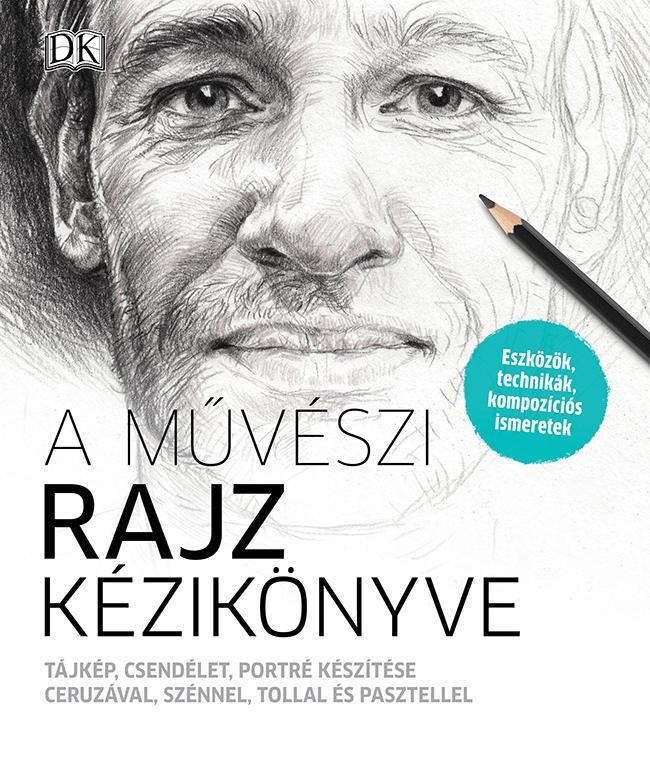 A MŰVÉSZI RAJZ KÉZIKÖNYVE - TÁJKÉP, CSENDÉLET, PORTRÉ KÉSZÍTÉSE CERUZÁVAL, SZÉNN