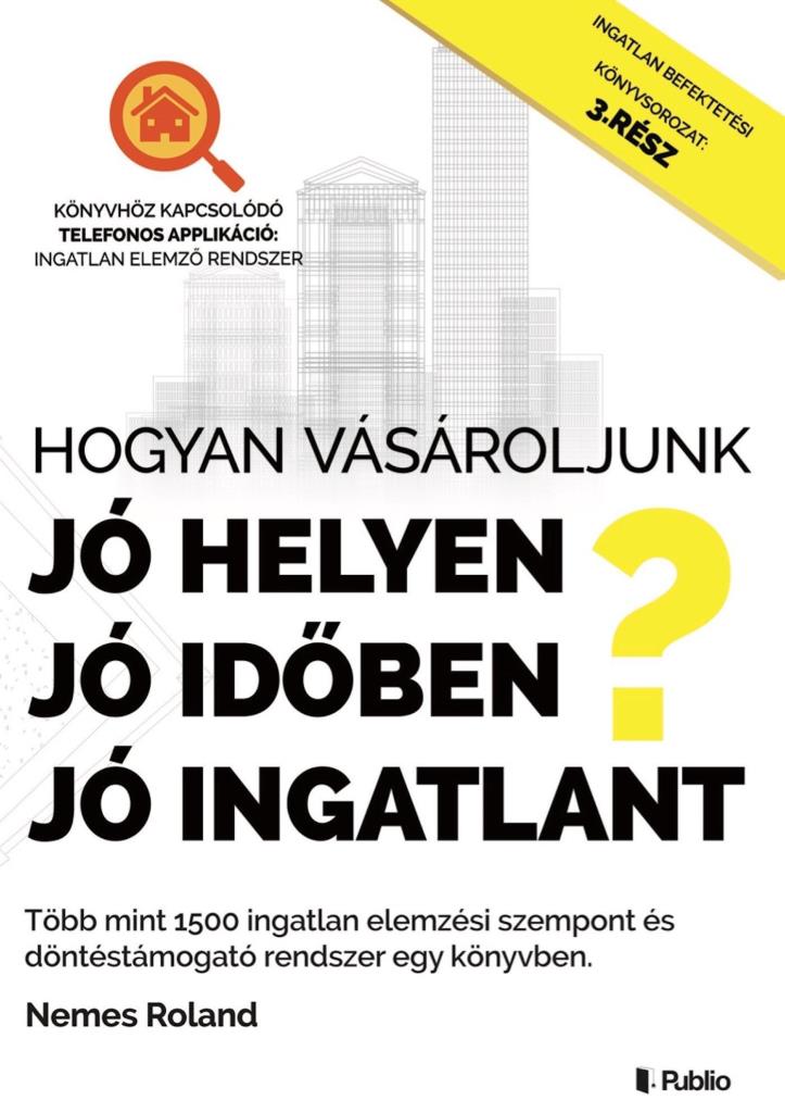 HOGYAN VÁSÁROLJUNK, JÓ HELYEN, JÓ IDŐBEN, JÓ INGATLANT?