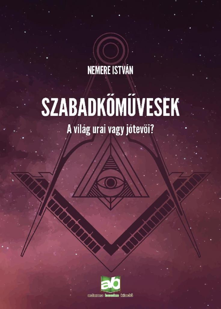 SZABADKŐMŰVESEK - A VILÁG URAI VAGY JÓTEVŐI?