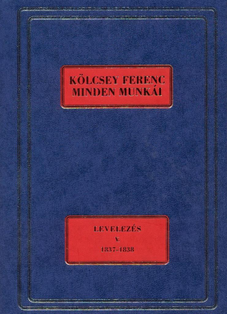 KÖLCSEY FERENC MINDEN MUNKÁI - LEVELEZÉS V. 1837-1838