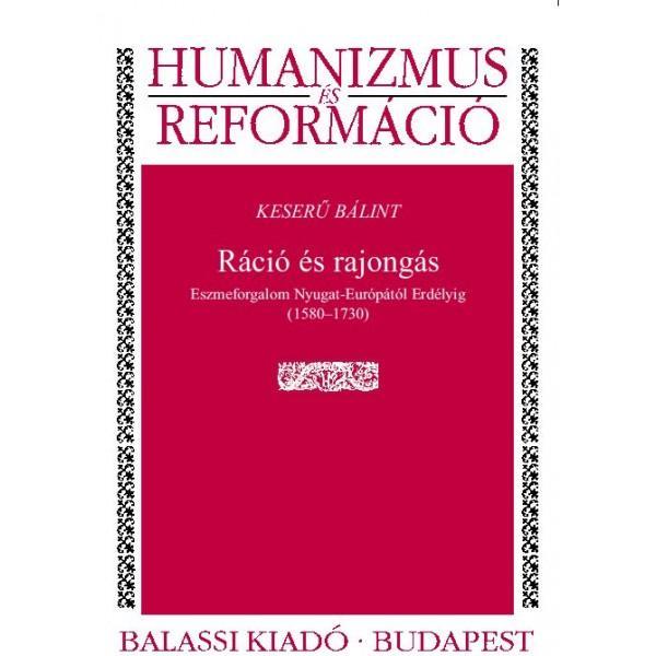 RÁCIÓ ÉS RAJONGÁS - ESZMEFORGALOM NYUGA - EURÓPÁTÓL ERDÉLYIG (15801730)