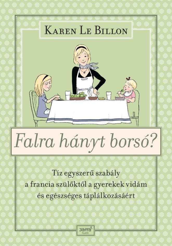 FALRA HÁNYT BORSÓ? - TÍZ EGYSZERŰ SZABÁLY A FRANCIA SZÜLŐKTŐL A GYEREK VIDÁM ÉS