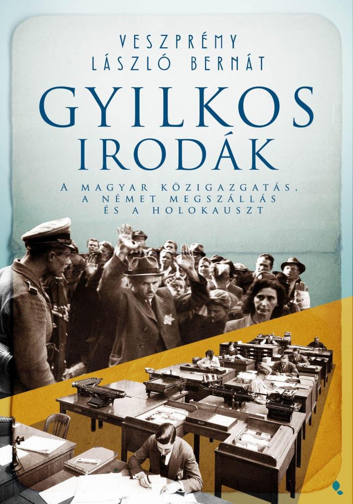 GYILKOS IRODÁK - A MAYGAR KÖZIGAZGATÁS, A NÉMET MEGSZÁLLÁS ÉS A HOLOKAUSZT