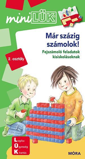 MÁR SZÁZIG SZÁMOLOK! - FEJSZÁMOLÓ FELADATOK KISISKOLÁSOKNAK 2.OSZTÁLY(MINILÜK)