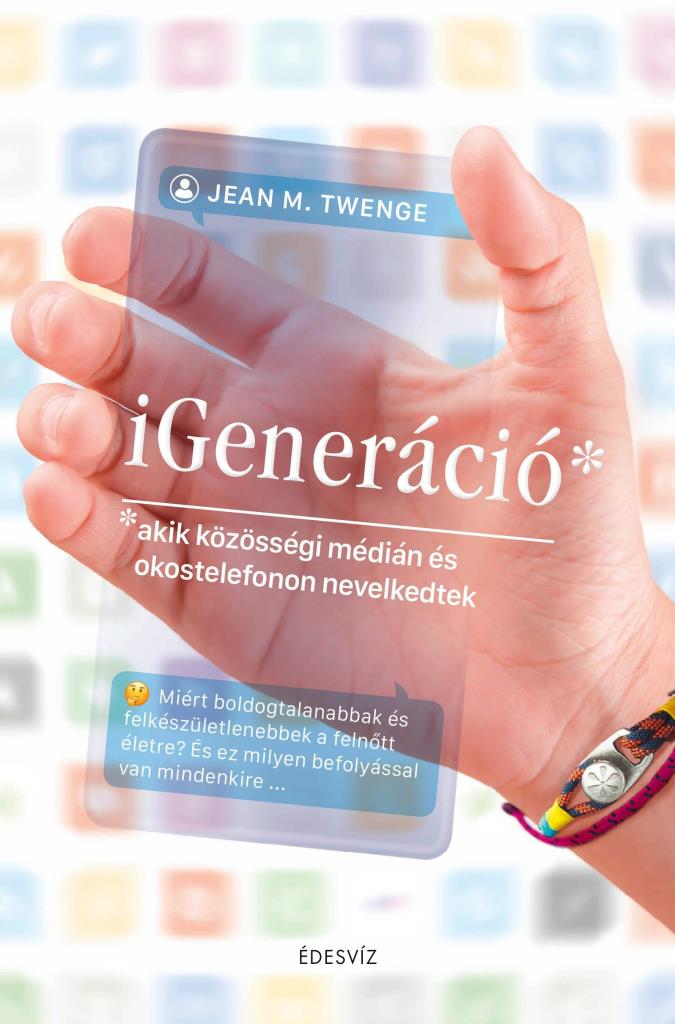 IGENERÁCIÓ - AKIK KÖZÖSSÉGI MÉDIÁN ÉS OKOSTELEFONON NEVELKEDTEK