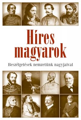 HÍRES MAGYAROK - BESZÉLGETÉSEK NEMZETÜNK NAGYJAIVAL