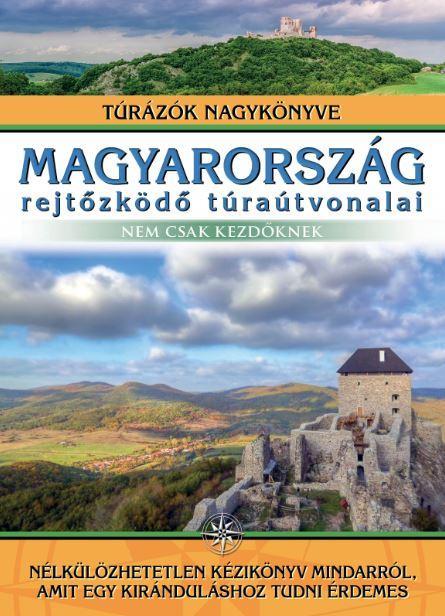 MAGYARORSZÁG REJTŐZKÖDŐ TÚRAÚTVONALAI - NEM CSAK KEZDŐKNEK