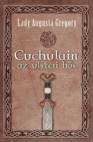 CUCHULAIN AZ ULSTERI HŐS - ÍR MÍTOSZOK ÉS LEGENDÁK -