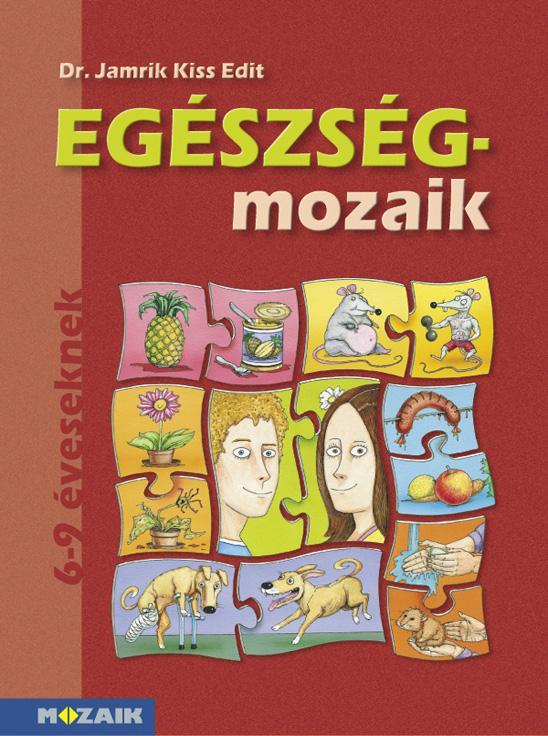 EGÉSZSÉG-MOZAIK 6-9 ÉVESEKNEK (EGÉSZSÉGFEJLESZTÉS 1.O.)