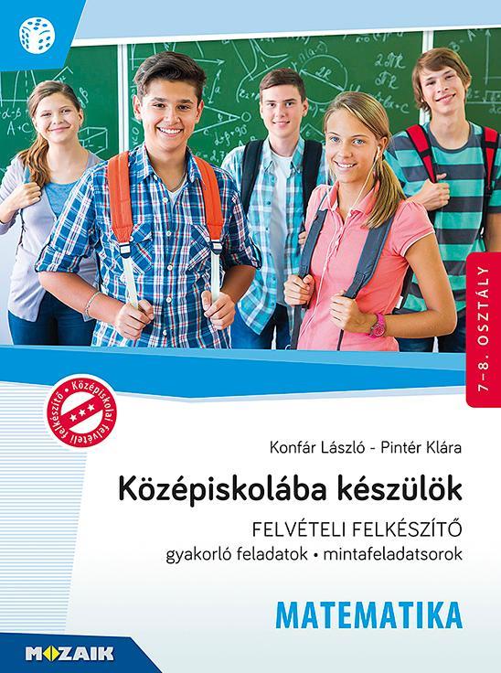 KÖZÉPISKOLÁBA KÉSZÜLÖK - FELVÉTELI FELKÉSZÍTŐ - MATEMATIKA 7-8. OSZT.