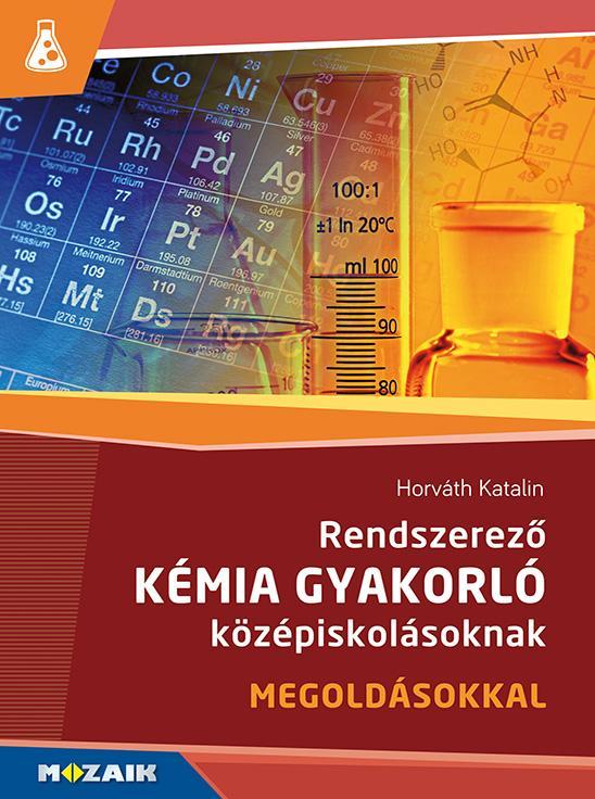 RENDSZEREZŐ KÉMIA GYAKORLÓ KÖZÉPISKOLÁSOKNAK - MEGOLDÁSOKKAL