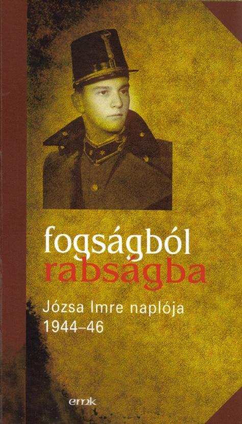 FOGSÁGBÓL RABSÁGBA - JÓZSA IMRE NAPLÓJA 1944-46.