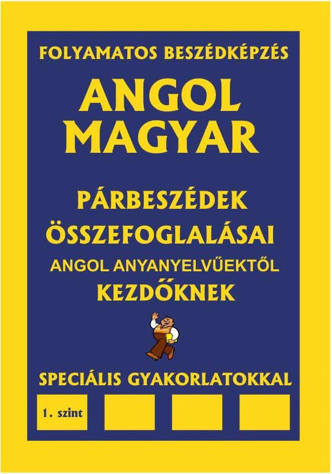 ANGOL-MAGYAR PÁRBESZÉDEK ÖSSZEFOGLALÁSAI - 1.SZINT ANGOL ANYANYELVŰEKTŐL KEZDÖK